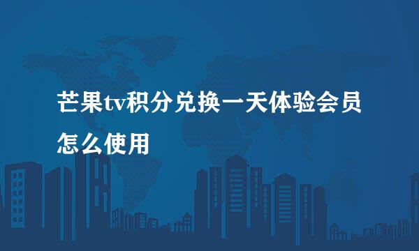 芒果tv积分兑换一天体验会员怎么使用