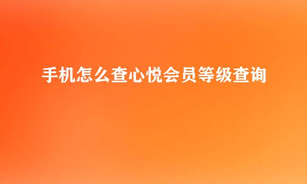 手机怎么查心悦会员等级查询