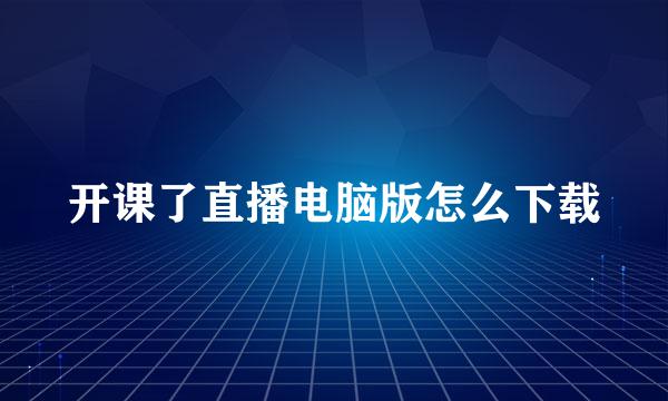 开课了直播电脑版怎么下载