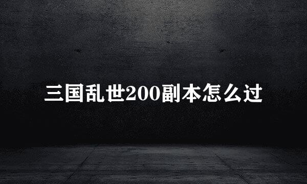 三国乱世200副本怎么过