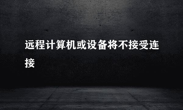 远程计算机或设备将不接受连接