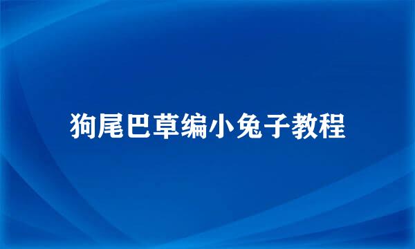狗尾巴草编小兔子教程