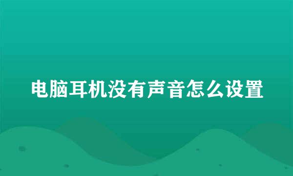 电脑耳机没有声音怎么设置