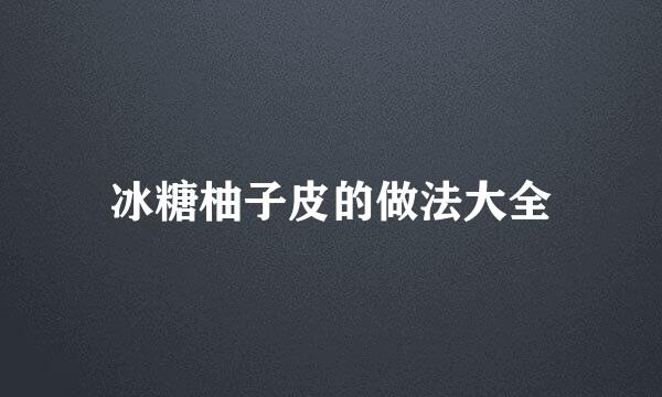 冰糖柚子皮的做法大全