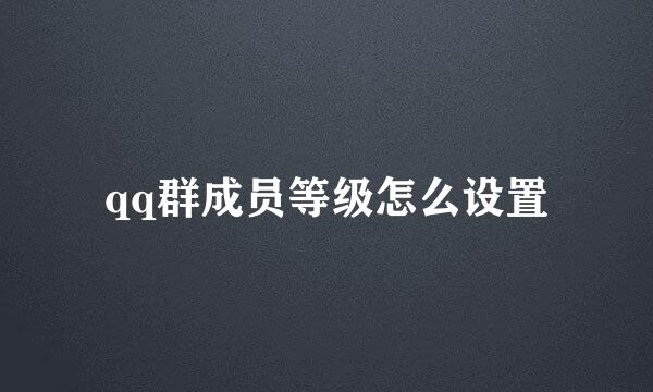 qq群成员等级怎么设置