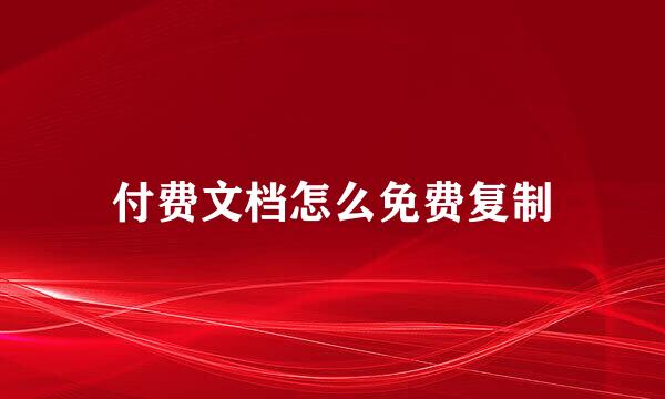 付费文档怎么免费复制