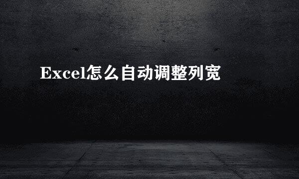 Excel怎么自动调整列宽