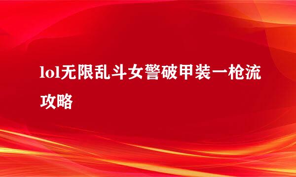 lol无限乱斗女警破甲装一枪流攻略