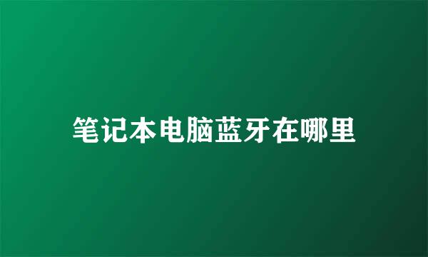 笔记本电脑蓝牙在哪里