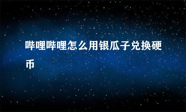 哔哩哔哩怎么用银瓜子兑换硬币