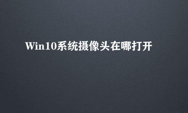 Win10系统摄像头在哪打开