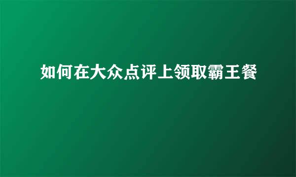如何在大众点评上领取霸王餐