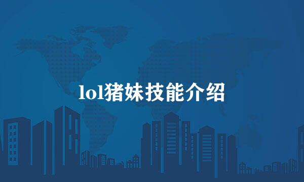 lol猪妹技能介绍