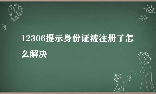 12306提示身份证被注册了怎么解决