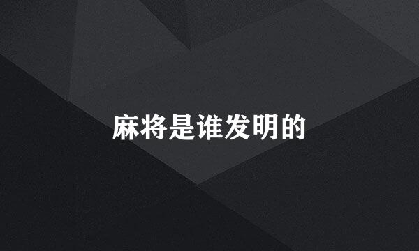 麻将是谁发明的
