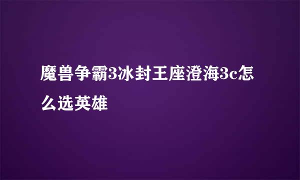 魔兽争霸3冰封王座澄海3c怎么选英雄