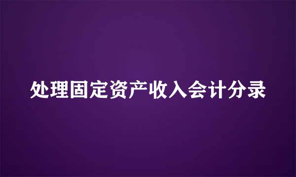 处理固定资产收入会计分录