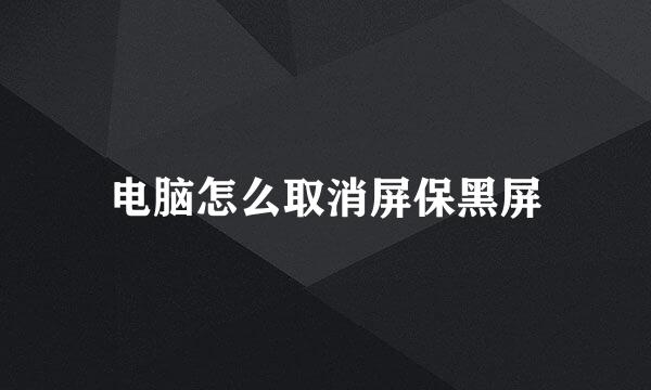 电脑怎么取消屏保黑屏