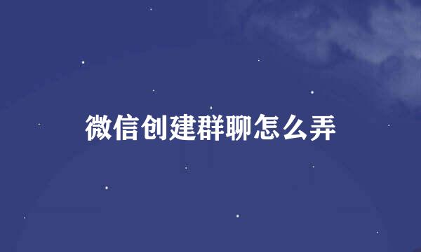 微信创建群聊怎么弄