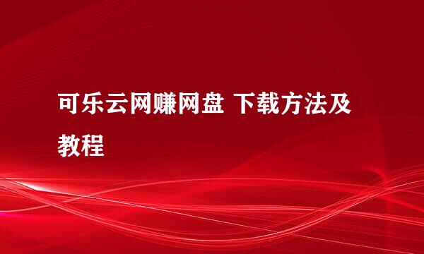 可乐云网赚网盘 下载方法及教程