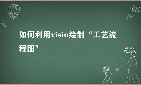 如何利用visio绘制“工艺流程图”