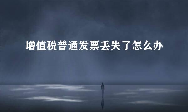 增值税普通发票丢失了怎么办