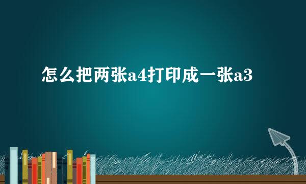 怎么把两张a4打印成一张a3