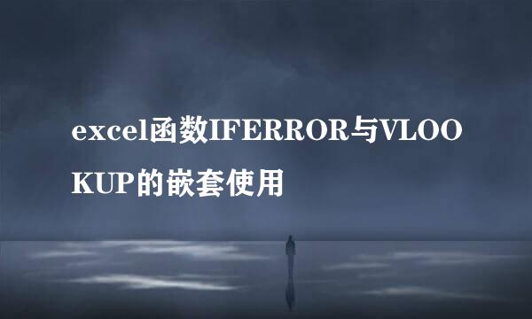 excel函数IFERROR与VLOOKUP的嵌套使用