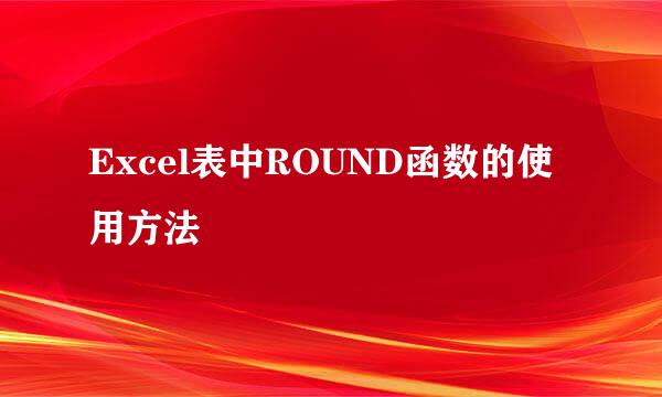 Excel表中ROUND函数的使用方法