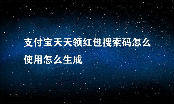 支付宝天天领红包搜索码怎么使用怎么生成