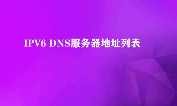 IPV6 DNS服务器地址列表