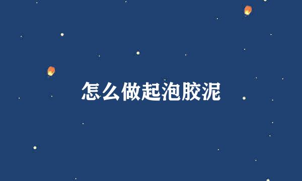 怎么做起泡胶泥