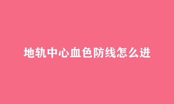 地轨中心血色防线怎么进