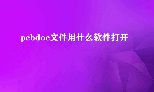 pcbdoc文件用什么软件打开