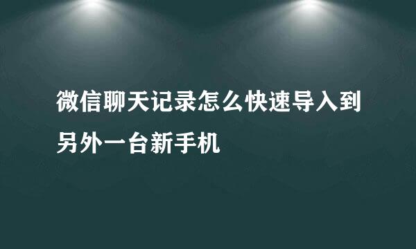 微信聊天记录怎么快速导入到另外一台新手机