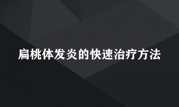 扁桃体发炎的快速治疗方法