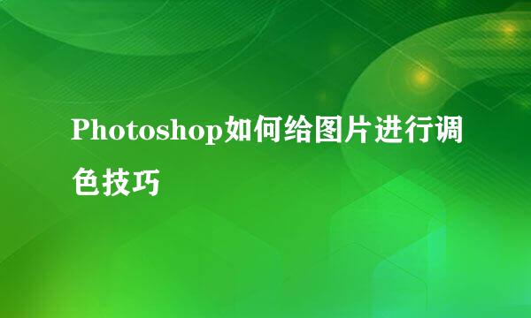 Photoshop如何给图片进行调色技巧
