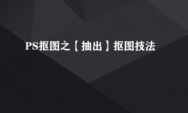 PS抠图之【抽出】抠图技法