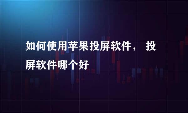 如何使用苹果投屏软件， 投屏软件哪个好