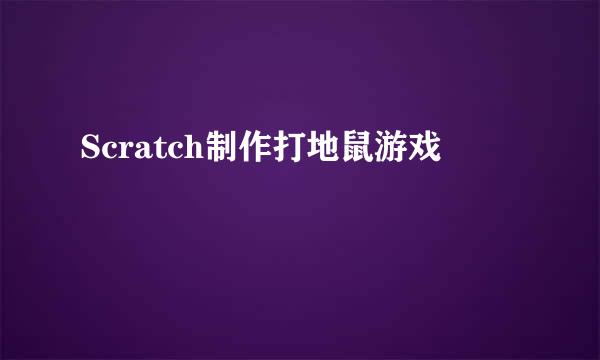 Scratch制作打地鼠游戏