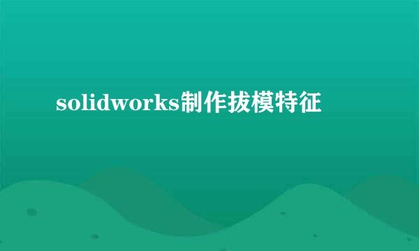 solidworks制作拔模特征