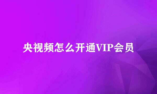 央视频怎么开通VIP会员