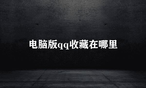 电脑版qq收藏在哪里