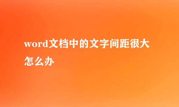 word文档中的文字间距很大怎么办