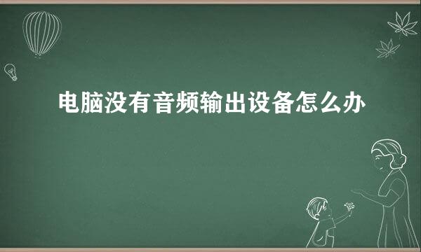 电脑没有音频输出设备怎么办