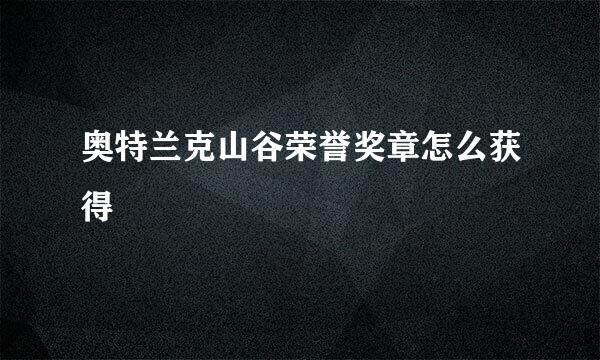 奥特兰克山谷荣誉奖章怎么获得