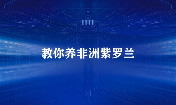 教你养非洲紫罗兰