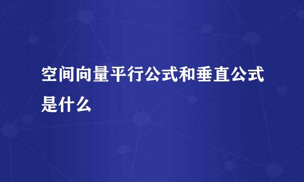 空间向量平行公式和垂直公式是什么