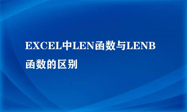 EXCEL中LEN函数与LENB函数的区别