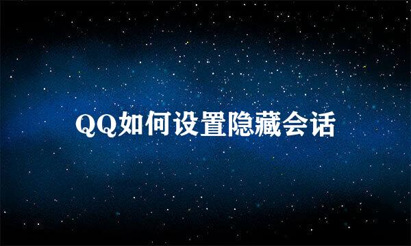 QQ如何设置隐藏会话